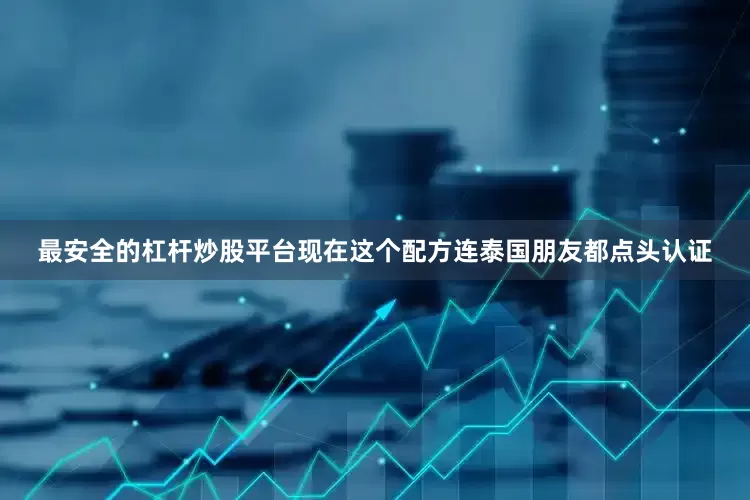 最安全的杠杆炒股平台现在这个配方连泰国朋友都点头认证