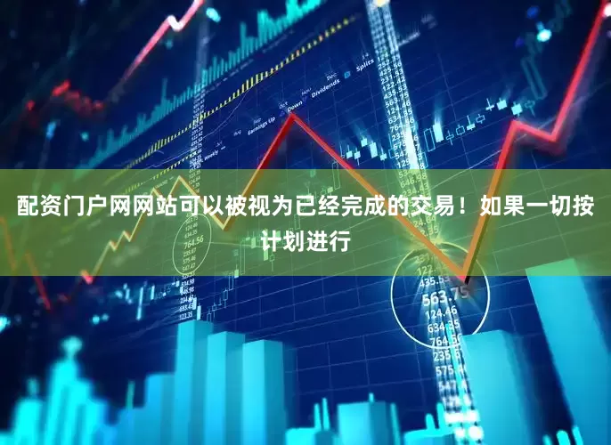配资门户网网站可以被视为已经完成的交易！如果一切按计划进行