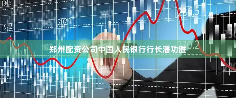 郑州配资公司中国人民银行行长潘功胜