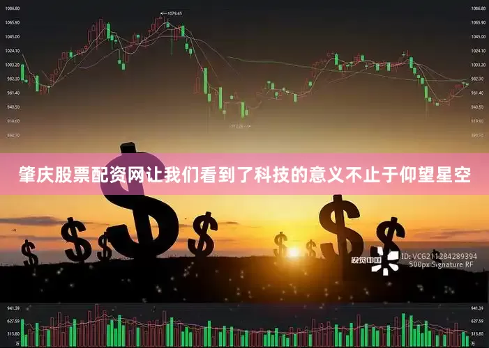 肇庆股票配资网让我们看到了科技的意义不止于仰望星空