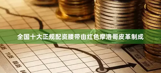 全国十大正规配资腰带由红色摩洛哥皮革制成