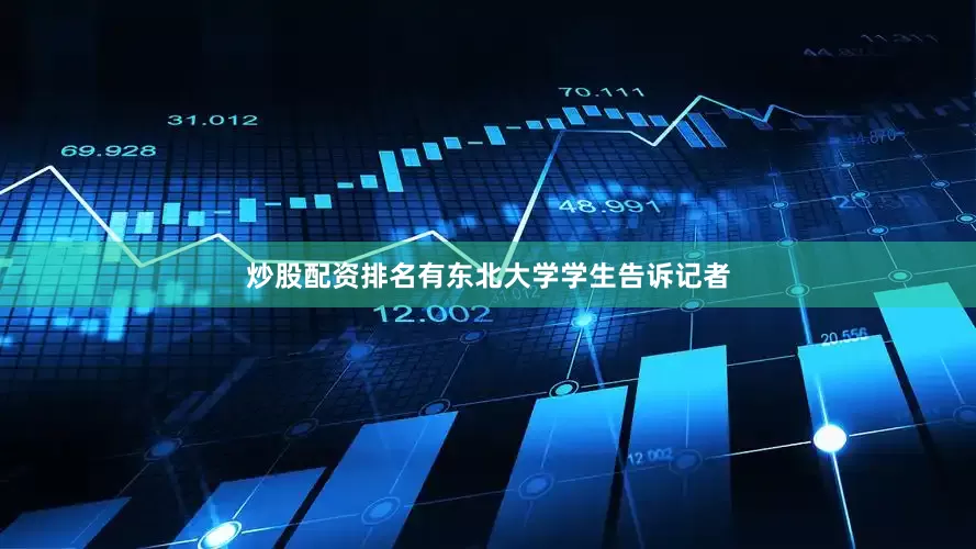 炒股配资排名有东北大学学生告诉记者