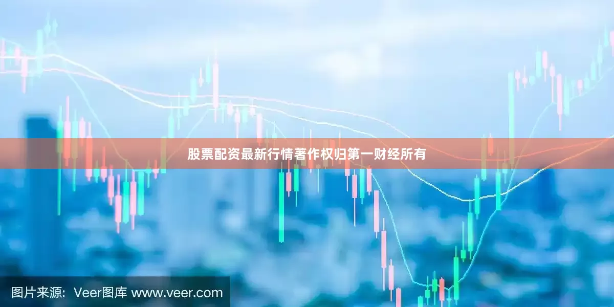 股票配资最新行情著作权归第一财经所有