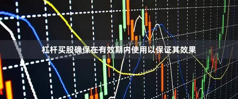 杠杆买股确保在有效期内使用以保证其效果