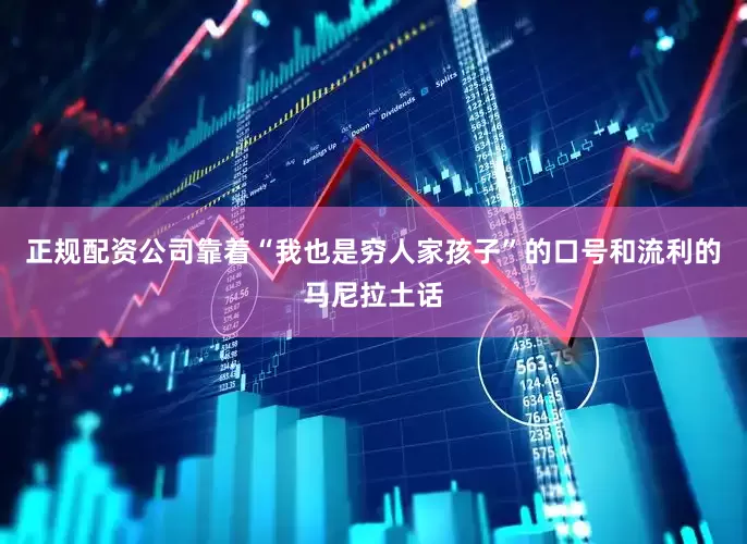 正规配资公司靠着“我也是穷人家孩子”的口号和流利的马尼拉土话