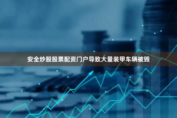 安全炒股股票配资门户导致大量装甲车辆被毁