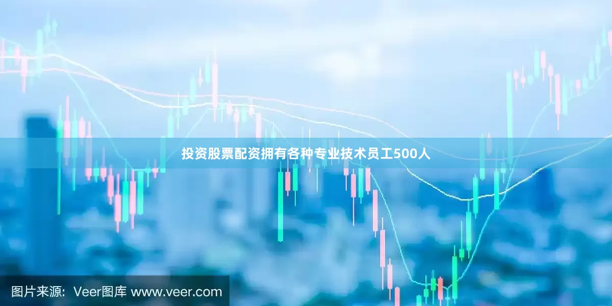 投资股票配资拥有各种专业技术员工500人