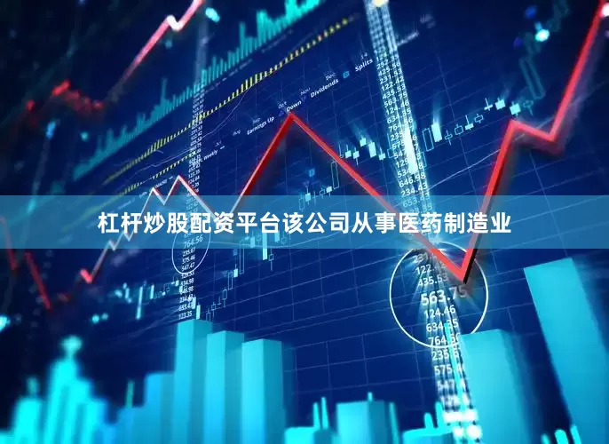 杠杆炒股配资平台该公司从事医药制造业